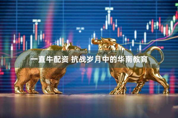 一直牛配资 抗战岁月中的华南教育